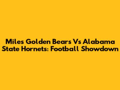 Miles Golden Bears Vs Alabama State Hornets: Football Showdown