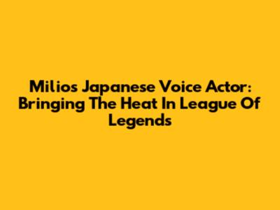 Milio's Japanese Voice Actor: Bringing The Heat In League Of Legends