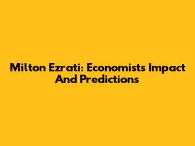 Milton Ezrati: Economist's Impact And Predictions