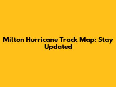Milton Hurricane Track Map: Stay Updated