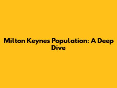 Milton Keynes Population: A Deep Dive