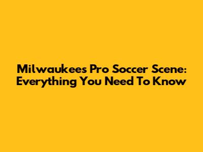 Milwaukee's Pro Soccer Scene: Everything You Need To Know