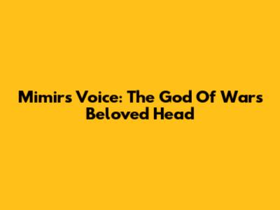 Mimir's Voice: The God Of War's Beloved Head