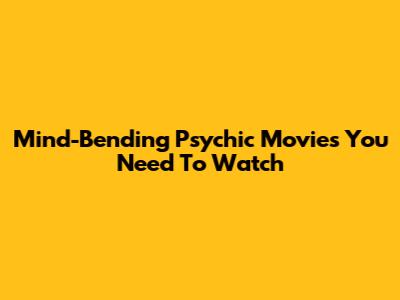 Mind-Bending Psychic Movies You Need To Watch