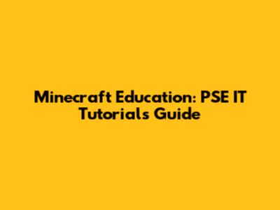 Minecraft Education: PSE IT Tutorials Guide