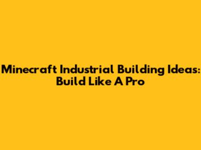 Minecraft Industrial Building Ideas: Build Like A Pro