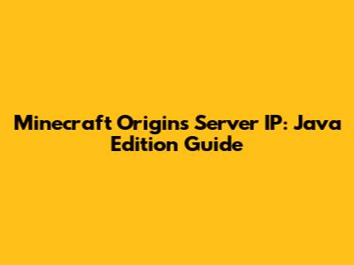 Minecraft Origins Server IP: Java Edition Guide