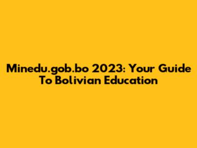Minedu.gob.bo 2023: Your Guide To Bolivian Education