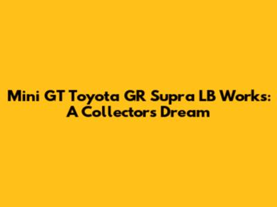 Mini GT Toyota GR Supra LB Works: A Collector's Dream