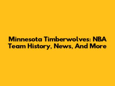 Minnesota Timberwolves: NBA Team History, News, And More