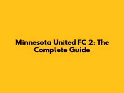 Minnesota United FC 2: The Complete Guide