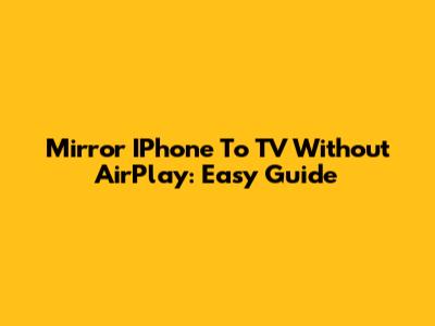 Mirror IPhone To TV Without AirPlay: Easy Guide