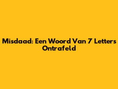 Misdaad: Een Woord Van 7 Letters Ontrafeld