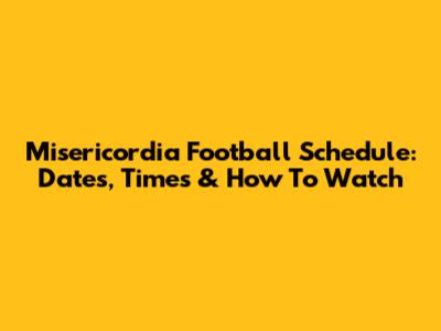 Misericordia Football Schedule: Dates, Times & How To Watch