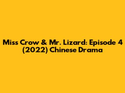 Miss Crow & Mr. Lizard: Episode 4 (2022) Chinese Drama