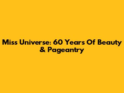 Miss Universe: 60 Years Of Beauty & Pageantry
