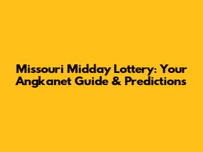 Missouri Midday Lottery: Your Angkanet Guide & Predictions