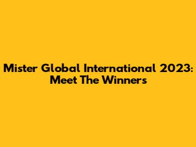 Mister Global International 2023: Meet The Winners