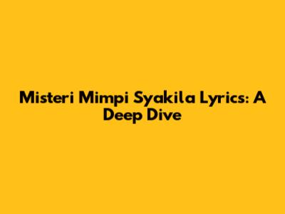 Misteri Mimpi Syakila Lyrics: A Deep Dive
