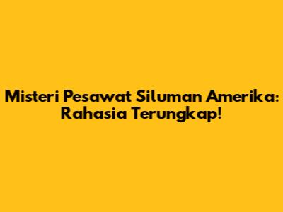 Misteri Pesawat Siluman Amerika: Rahasia Terungkap!