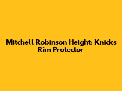 Mitchell Robinson Height: Knicks' Rim Protector