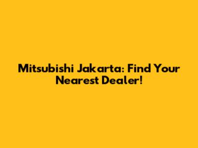 Mitsubishi Jakarta: Find Your Nearest Dealer!