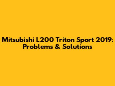 Mitsubishi L200 Triton Sport 2019: Problems & Solutions