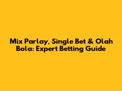 Mix Parlay, Single Bet & Olah Bola: Expert Betting Guide