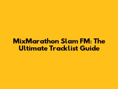 MixMarathon Slam FM: The Ultimate Tracklist Guide