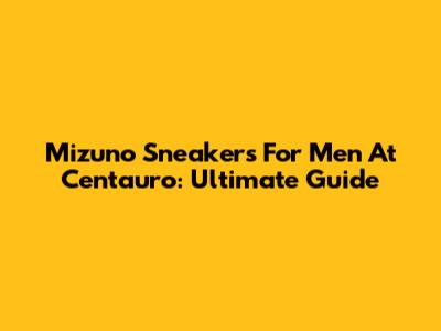 Mizuno Sneakers For Men At Centauro: Ultimate Guide