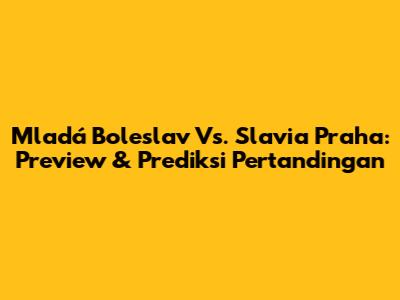 Mladá Boleslav Vs. Slavia Praha: Preview & Prediksi Pertandingan