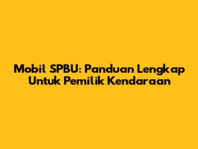 Mobil SPBU: Panduan Lengkap Untuk Pemilik Kendaraan