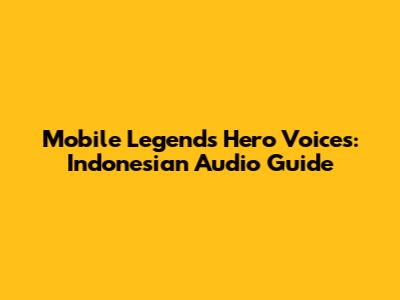 Mobile Legends Hero Voices: Indonesian Audio Guide