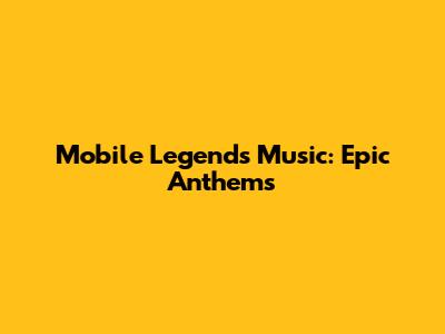 Mobile Legends Music: Epic Anthems