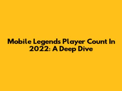 Mobile Legends Player Count In 2022: A Deep Dive