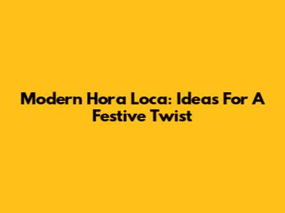 Modern Hora Loca: Ideas For A Festive Twist