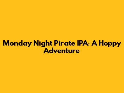 Monday Night Pirate IPA: A Hoppy Adventure