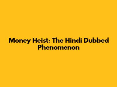 Money Heist: The Hindi Dubbed Phenomenon