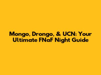 Mongo, Drongo, & UCN: Your Ultimate FNaF Night Guide