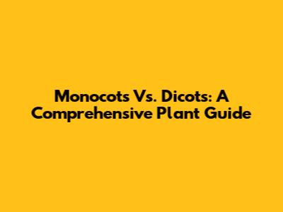 Monocots Vs. Dicots: A Comprehensive Plant Guide