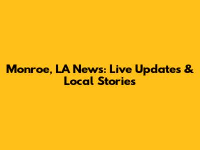 Monroe, LA News: Live Updates & Local Stories