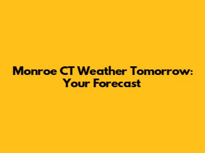 Monroe CT Weather Tomorrow: Your Forecast