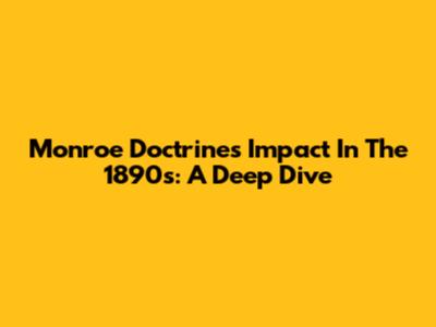Monroe Doctrine's Impact In The 1890s: A Deep Dive