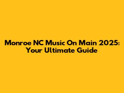 Monroe NC Music On Main 2025: Your Ultimate Guide
