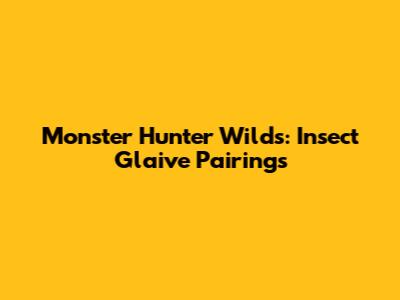 Monster Hunter Wilds: Insect Glaive Pairings