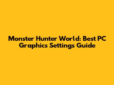 Monster Hunter World: Best PC Graphics Settings Guide