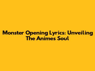 Monster Opening Lyrics: Unveiling The Anime's Soul
