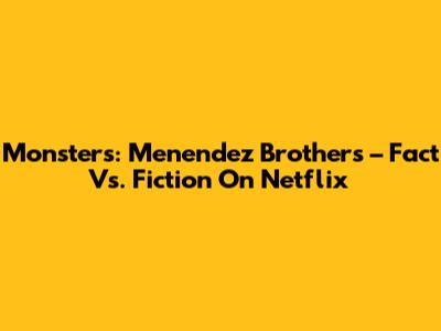 Monsters: Menendez Brothers – Fact Vs. Fiction On Netflix
