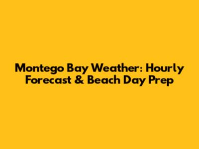 Montego Bay Weather: Hourly Forecast & Beach Day Prep