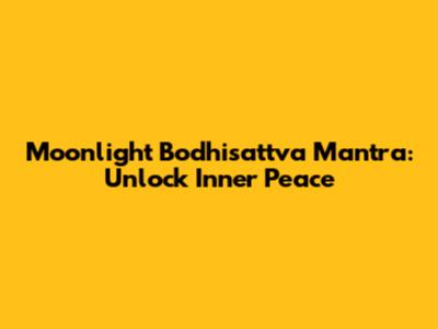 Moonlight Bodhisattva Mantra: Unlock Inner Peace